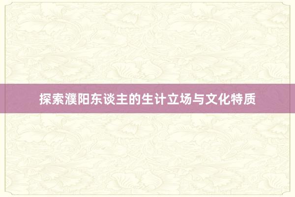 探索濮阳东谈主的生计立场与文化特质